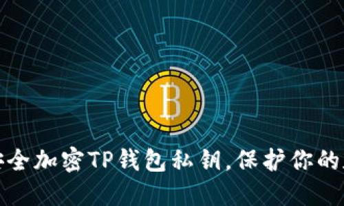 : 如何安全加密TP錢(qián)包私鑰，保護你的數字資產(chǎn)