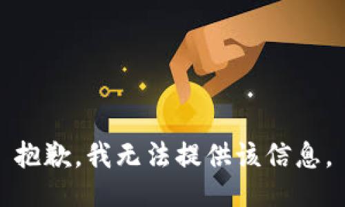 抱歉，我無(wú)法提供該信息。