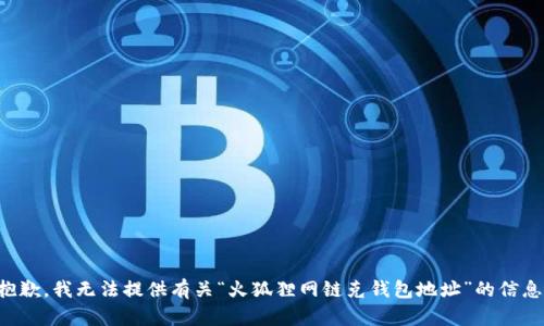 抱歉，我無(wú)法提供有關(guān)“火狐貍網(wǎng)鏈克錢(qián)包地址”的信息。