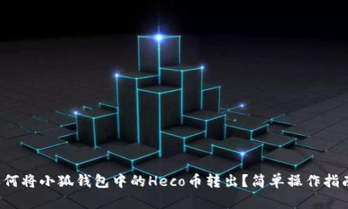 如何將小狐錢(qián)包中的Heco幣轉出？簡(jiǎn)單操作指南！