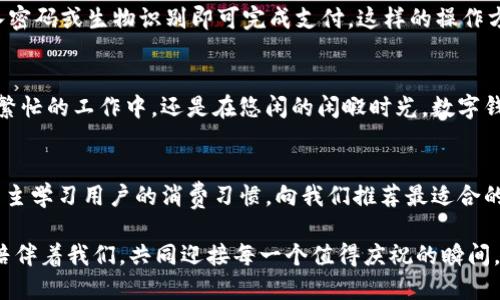 baioti數字錢(qián)包：讓可愛(ài)的女士們輕松享受便捷支付/baioti  
數字錢(qián)包,女士,可愛(ài)/guanjianci  

前言：數字錢(qián)包的崛起  
在這個(gè)數字化迅速發(fā)展的時(shí)代，傳統的現金支付方式逐漸被新興的數字錢(qián)包所取代。作為現代女性，追求時(shí)尚與便利是生活中的一部分，而數字錢(qián)包正是將這兩者完美結合的產(chǎn)物！它不僅具備便捷支付的功能，更顯得時(shí)尚可愛(ài)，深受女士們的青睞！多么令人振奮??！

一、數字錢(qián)包的魅力所在  
數字錢(qián)包的魅力可不僅僅在于便捷支付，它的可愛(ài)外觀(guān)設計也是讓無(wú)數女士?jì)A心的理由。想象一下，手中拿著(zhù)一款精致且色彩鮮明的數字錢(qián)包，是多么自信的事情！這種以用戶(hù)體驗為中心的設計，不僅體現了高科技的魅力，更展現了女性的優(yōu)雅與獨特品味。在咖啡館中使用數字錢(qián)包支付時(shí)，旁邊的朋友們必定會(huì )投來(lái)羨慕的目光！

二、如何選擇適合自己的數字錢(qián)包  
在選擇數字錢(qián)包時(shí)，女士們需要考慮多個(gè)方面。首先是外觀(guān)設計，選擇一款色彩繽紛、符合自己個(gè)性的數字錢(qián)包，可以為日常生活增添色彩。其次，功能的實(shí)用性也至關(guān)重要。例如，一些數字錢(qián)包提供積分返還、購物優(yōu)惠、社交功能等，這些都是非常吸引人的特性！讓我們在享受便捷支付的同時(shí)，還能體驗購物的樂(lè )趣，何樂(lè )而不為呢？

三、數字錢(qián)包的安全性大揭秘  
安全性是使用數字錢(qián)包時(shí)必須關(guān)注的重要因素?，F代數字錢(qián)包采用高強度的數據加密技術(shù)，保護用戶(hù)的資金與個(gè)人信息。此外，多重身份驗證功能（如指紋識別、面部識別等）也為用戶(hù)提供了更高的安全保障。當我們輕松使用這些科技帶來(lái)的便利時(shí)，內心的安寧與喜悅也是無(wú)可替代的！

四、如何使用數字錢(qián)包  
使用數字錢(qián)包的過(guò)程其實(shí)非常簡(jiǎn)單！首先，下載相應的應用程序，并注冊賬戶(hù)。接著(zhù)，將銀行卡或信用卡信息綁定到數字錢(qián)包中。在購物時(shí)，只需掃二維碼，輸入密碼或生物識別即可完成支付。這樣的操作方式，不僅省時(shí)省力，還能讓我們從容應對每一次購物，迎接更多美好的體驗！

五、結語(yǔ)：數字錢(qián)包，女性生活的得力助手  
在這個(gè)快節奏的時(shí)代，數字錢(qián)包無(wú)疑是現代女性生活中的得力助手。它不僅提升了我們的購物體驗，更為我們的生活增添了交互的樂(lè )趣與幸福感。無(wú)論是在繁忙的工作中，還是在悠閑的閑暇時(shí)光，數字錢(qián)包都能夠為我們提供便利，幫助我們親近生活、享受生活！  

六、未來(lái)展望：數字錢(qián)包的無(wú)限可能  
隨著(zhù)科技的持續進(jìn)步，數字錢(qián)包的功能將不斷擴展，更多的智能服務(wù)將陸續推出?？赡茉诓痪玫膶?lái)，數字錢(qián)包可以實(shí)現更加個(gè)性化的定制體驗，甚至可以自主學(xué)習用戶(hù)的消費習慣，向我們推薦最適合的產(chǎn)品與服務(wù)！多么令人期待的未來(lái)呀！讓我們一同期待數字錢(qián)包在未來(lái)生活中的精彩表現，讓可愛(ài)的女士們無(wú)一不享受這份獨特的魅力與科技帶來(lái)的便捷！

總的來(lái)說(shuō)，數字錢(qián)包不再僅僅是一個(gè)支付工具，它更是現代女性生活方式的一部分，代表著(zhù)一種時(shí)尚、便捷與安全的生活態(tài)度！無(wú)論在何時(shí)何地，讓數字錢(qián)包陪伴著(zhù)我們，共同迎接每一個(gè)值得慶祝的瞬間，享受生活的甜美與樂(lè )趣！