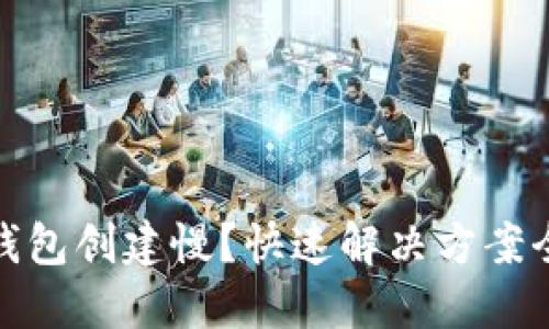 小狐錢(qián)包創(chuàng  )建慢？快速解決方案全攻略