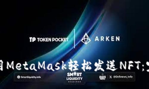 如何使用MetaMask輕松發(fā)送NFT:完整指南