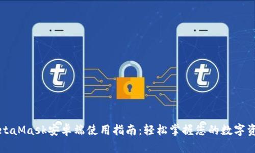 MetaMask安卓端使用指南：輕松掌握您的數字資產(chǎn)