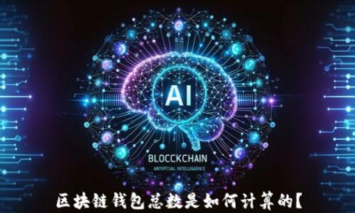 
區塊鏈錢(qián)包總數是如何計算的？