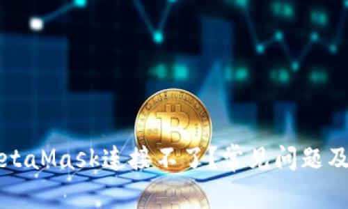 為什么MetaMask連接不了？常見(jiàn)問(wèn)題及解決方案