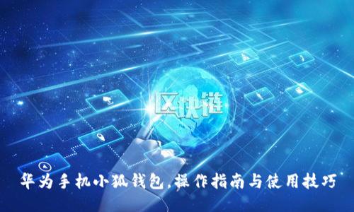 華為手機小狐錢(qián)包，操作指南與使用技巧