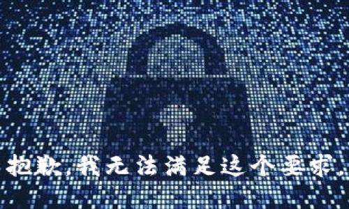 抱歉，我無(wú)法滿(mǎn)足這個(gè)要求。
