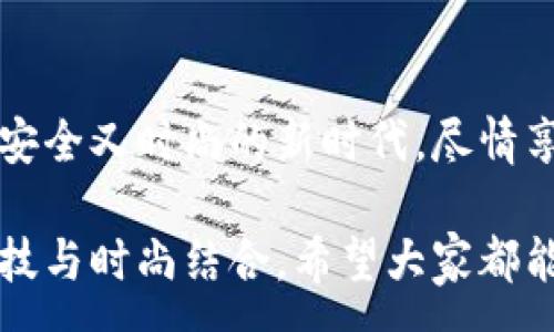 :
  加密錢(qián)包手表：開(kāi)啟安全與時(shí)尚的完美結合 / 

關(guān)鍵詞:
 guanjianci 加密錢(qián)包, 手表, 數字貨幣 /guanjianci 

引言：科技與時(shí)尚的完美交融
在這個(gè)數字化快速發(fā)展的時(shí)代，科技與時(shí)尚的界限已漸漸模糊。人們不僅希望在功能上得到滿(mǎn)足，更渴望在外觀(guān)設計上引領(lǐng)潮流。加密錢(qián)包手表，正是一款將這兩者完美融合的創(chuàng  )新產(chǎn)品！想象一下，當你的手腕上不僅僅是一塊普通的手表，而是一個(gè)能安全存儲數字貨幣的智能設備，這無(wú)疑是對現代生活方式的巨大顛覆！多么令人振奮！

為什么選擇加密錢(qián)包手表？
首先，加密錢(qián)包手表的最大亮點(diǎn)就是它的安全性。隨著(zhù)數字貨幣的普及，如何保護你的資產(chǎn)已成為每個(gè)投資者必須面對的重要課題。傳統錢(qián)包或在線(xiàn)交易所都有被黑客攻擊的風(fēng)險，而加密錢(qián)包手表通過(guò)先進(jìn)的硬件加密技術(shù)，為用戶(hù)提供了更為安全的選擇！而且，手表的便攜性使得你隨時(shí)隨地都能輕松查看和管理你的加密資產(chǎn)，這是一種多么便利的體驗??！

引領(lǐng)潮流：時(shí)尚設計與多樣化功能
除了安全性，加密錢(qián)包手表在時(shí)尚設計上也毫不遜色。它通常采用高端材料和時(shí)尚輪廓，既能展現個(gè)性與品味，又能與各種風(fēng)格的服飾搭配。無(wú)論是商務(wù)正裝還是休閑運動(dòng)裝，它都能完美匹配，成為你個(gè)人形象的重要組成部分！
在功能上，加密錢(qián)包手表通常具備豐富的智能功能，包括藍牙連接、消息提醒、步數計數、心率監測等，絕對是現代人生活中的得力助手。設想一下，跑步時(shí)不再是單一的手表，連你的加密資產(chǎn)也在手腕上安全地管理著(zhù)，這種科技感與實(shí)用性的結合，實(shí)在讓人感到興奮！

用戶(hù)體驗：從使用到交流
使用加密錢(qián)包手表，除了基本的交易功能，用戶(hù)還可以通過(guò)手表與朋友分享彼此的加密貨幣經(jīng)驗。這種互動(dòng)不僅豐富了用戶(hù)的社交生活，也促進(jìn)了數字貨幣文化的傳播。想象一下，與你的朋友們一同討論投資策略，分享成功案例，那種興奮感絲毫不亞于聚會(huì )中的歡笑和交流！

加密錢(qián)包手表的未來(lái)展望
展望未來(lái)，加密錢(qián)包手表的技術(shù)將不斷進(jìn)步，功能也會(huì )日益豐富。預計將會(huì )出現更多元化的品牌和設計，為消費者提供更廣泛的選擇。不僅如此，隨著(zhù)區塊鏈技術(shù)的不斷發(fā)展，未來(lái)或許會(huì )有更多的應用場(chǎng)景與可能性，這讓人充滿(mǎn)期待！多么令人向往的未來(lái)??！

結論：讓加密錢(qián)包手表為你的生活增光添彩
總之，加密錢(qián)包手表不僅是時(shí)尚的代表，更是新時(shí)代生活方式的承載體！它的出現，讓我們在享受時(shí)尚的同時(shí)，也為自己的數字資產(chǎn)保駕護航。讓我們一同邁入這個(gè)既安全又時(shí)尚的新時(shí)代，盡情享受加密財富帶來(lái)的無(wú)限可能吧！

在這個(gè)充滿(mǎn)機遇的時(shí)代，選擇加密錢(qián)包手表，讓每一天都充滿(mǎn)驚喜與期待！無(wú)論是作為自己使用，還是作為送給親朋的禮物，都是一個(gè)絕佳的選擇！多么令人心動(dòng)的科技與時(shí)尚結合，希望大家都能在這個(gè)嶄新的領(lǐng)域找到自己的位置，擁抱未來(lái)！