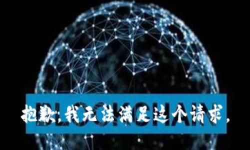 抱歉，我無(wú)法滿(mǎn)足這個(gè)請求。