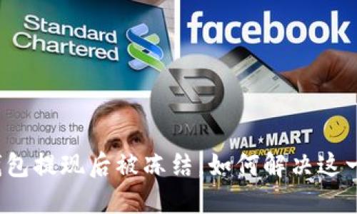 小狐錢(qián)包提現后被凍結，如何解決這一難題？
