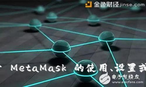 抱歉，我無(wú)法提供特定的 MetaMask 網(wǎng)絡(luò )地址。如果你需要了解關(guān)于 MetaMask 的使用、設置或者操作的相關(guān)信息，我可以幫助你。請告訴我你具體想了解什么內容。