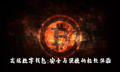 高端數字錢(qián)包:安全與便捷的極致體驗