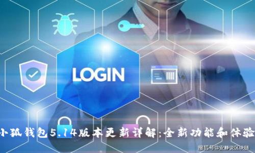 小狐錢(qián)包5.14版本更新詳解：全新功能和體驗！