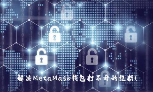 解決MetaMask錢(qián)包打不開(kāi)的絕招！