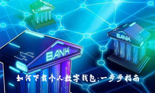如何下載個(gè)人數字錢(qián)包:一步步指南