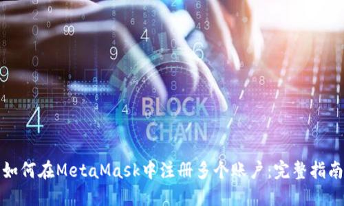 如何在MetaMask中注冊多個(gè)賬戶(hù):完整指南