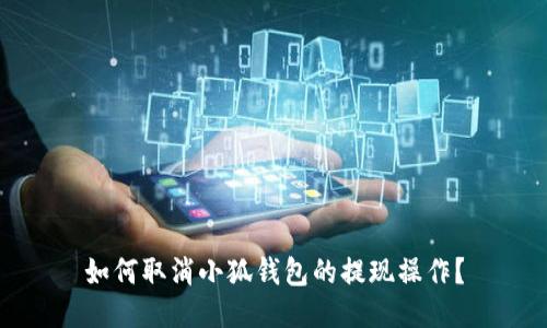 如何取消小狐錢(qián)包的提現操作？