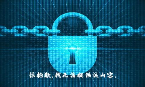 很抱歉，我無(wú)法提供該內容。