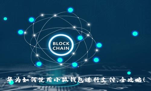 華為如何使用小狐錢(qián)包進(jìn)行支付，全攻略！