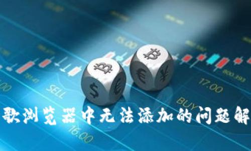 小狐錢(qián)包在谷歌瀏覽器中無(wú)法添加的問(wèn)題解析與解決方案