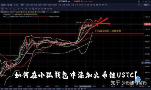 如何在小狐錢(qián)包中添加火幣鏈USTC？