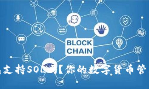 小狐錢(qián)包支持SOL嗎？你的數字貨幣管理新選擇