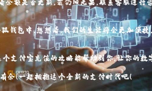   小狐錢(qián)包支付寶充值攻略：輕松搞定每一步！ / 
 guanjianci 小狐錢(qián)包, 支付寶充值, 錢(qián)包使用 /guanjianci 

引言：數字支付的崛起
在這個(gè)數字化的時(shí)代，手機錢(qián)包已經(jīng)成為我們日常生活中不可或缺的一部分。不論是購物、轉賬，還是充值，各種支付方式層出不窮。而在眾多錢(qián)包中，小狐錢(qián)包以其便捷、高效的特點(diǎn)贏(yíng)得了大批用戶(hù)的青睞。對于許多人來(lái)說(shuō)，如何通過(guò)支付寶輕松為小狐錢(qián)包充值，是一項基本而又重要的技能。你是否也在為此而煩惱呢？那么，請跟隨我，深入了解這一步步的簡(jiǎn)單操作吧！

準備工作：確保一切就緒
在進(jìn)行任何支付操作之前，首先確保你具備以下幾個(gè)條件：一部智能手機，已安裝的小狐錢(qián)包及支付寶應用程序，以及穩定的網(wǎng)絡(luò )連接。沒(méi)錯，準備工作雖然看似簡(jiǎn)單，但確實(shí)是順利進(jìn)行流程的關(guān)鍵一步！

步驟一：打開(kāi)小狐錢(qián)包
首先，點(diǎn)擊手機桌面上的小狐錢(qián)包圖標，快速進(jìn)入應用。相信許多小狐用戶(hù)已經(jīng)對這個(gè)界面十分熟悉了！在這個(gè)主頁(yè)面，你可以查看余額、交易記錄等信息。

步驟二：選擇充值功能
在主頁(yè)中，尋找“充值”這個(gè)選項，通常它會(huì )以醒目的按鈕形式展示。簡(jiǎn)單的點(diǎn)擊，便會(huì )進(jìn)入充值頁(yè)面！看到這里，是不是心中有些雀躍呢？因為接下來(lái)就是進(jìn)行支付寶充值的時(shí)刻了。

步驟三：選擇支付寶作為充值方式
在充值頁(yè)面，你會(huì )看到多個(gè)支付選項，這時(shí)候請找到支付寶，點(diǎn)擊進(jìn)去。選擇這一支付方式的好處在于，支付寶的便捷性和普及度無(wú)疑讓用戶(hù)享受到了極大的便利。多么令人振奮！

步驟四：輸入充值金額
接下來(lái)，你需要輸入想要充值的金額。這里要提醒大家，通常小狐錢(qián)包會(huì )有最低充值限制哦！確保你輸入的金額符合要求。在輸入時(shí)，心中不妨默默想著(zhù)你將如何使用這筆錢(qián)，或許是期待著(zhù)一次暢快的購物體驗？

步驟五：確認支付
確認充值金額無(wú)誤后，系統將自動(dòng)跳轉到支付寶的支付頁(yè)面。在這里，核對信息，確保沒(méi)有任何錯誤，一切無(wú)誤后，點(diǎn)擊“確認支付”按鈕。此時(shí)，你可能會(huì )感受到一絲期待的心情，畢竟“財”正在“源源不斷”地向你靠近！

步驟六：完成支付與返回小狐錢(qián)包
支付成功后，支付寶會(huì )提示你交易完成。這時(shí)候，你可以返回小狐錢(qián)包，查看你的余額是否已經(jīng)成功增加。是否有一種“錢(qián)要來(lái)我這里”的滿(mǎn)足感呢？令人歡欣鼓舞！

解決常見(jiàn)問(wèn)題：別擔心
在進(jìn)行支付寶充值的過(guò)程中，難免會(huì )遇到一些問(wèn)題。比如支付失敗、余額未到賬等情況。面對這種情況，首先不要慌張，確認網(wǎng)絡(luò )連接是否正常，或是稍等片刻再查看余額是否更新。若仍舊無(wú)果，聯(lián)系客服進(jìn)行咨詢(xún)也是個(gè)不錯的選擇！

虛擬錢(qián)包的未來(lái)：無(wú)限可能
小狐錢(qián)包作為一款快速發(fā)展的數字錢(qián)包，它的廣泛應用讓我們對未來(lái)的支付方式充滿(mǎn)了無(wú)限期待。隨著(zhù)科技的不斷進(jìn)步，未來(lái)可能會(huì )有更多的支付方式融入到小狐錢(qián)包中。想想看，我們的生活將會(huì )更加便捷，不再受到時(shí)間與地點(diǎn)的限制！

總結：便捷生活，從小狐錢(qián)包開(kāi)始
對于現代生活來(lái)說(shuō)，小狐錢(qián)包不僅是一個(gè)簡(jiǎn)單的支付工具，更是一種生活方式的體現。無(wú)論是日常消費還是偶爾的緊急需求，只需輕輕一劃，便可解決問(wèn)題。希望這個(gè)支付寶充值的攻略能幫助到你，讓你的數字生活更加舒適。掌握了這些技能，從此再也不必為如何為小狐錢(qián)包充值而苦惱！

總而言之，數字支付的未來(lái)已經(jīng)不再是遙不可及的夢(mèng)。每個(gè)人只需要學(xué)會(huì )利用這些便捷的工具，就能提升生活的質(zhì)量。慢慢來(lái)，相信每個(gè)人都能在數字世界中游刃有余！一起擁抱這個(gè)全新的支付時(shí)代吧！