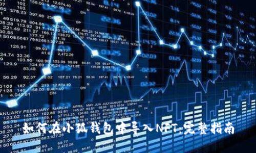 如何在小狐錢(qián)包中導入NFT:完整指南