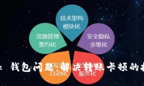 MetaMask 錢(qián)包問(wèn)題:解決轉賬卡頓的技巧與建議