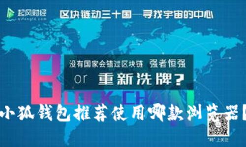 小狐錢(qián)包推薦使用哪款瀏覽器？