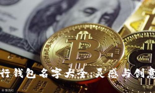 數字銀行錢(qián)包名字大全:靈感與創(chuàng  )意的匯聚