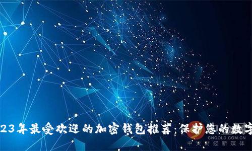 : 2023年最受歡迎的加密錢(qián)包推薦:保護您的數字資產(chǎn)
