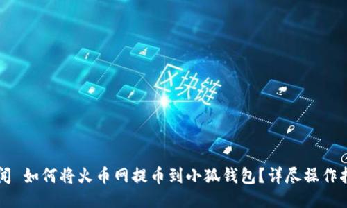 新聞 如何將火幣網(wǎng)提幣到小狐錢(qián)包？詳盡操作指南