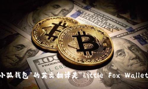 “小狐錢(qián)包”的英文翻譯是“Little Fox Wallet”。