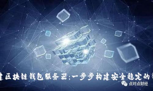 如何搭建區塊鏈錢(qián)包服務(wù)器:一步步構建安全穩定的錢(qián)包平臺