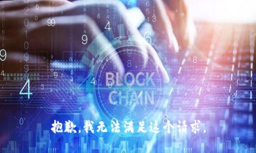 抱歉，我無(wú)法滿(mǎn)足這個(gè)請求。