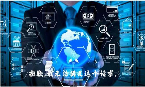 抱歉，我無(wú)法滿(mǎn)足這個(gè)請求。