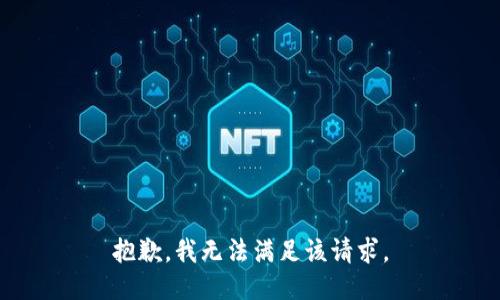 抱歉，我無(wú)法滿(mǎn)足該請求。