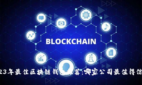 2023年最佳區塊鏈錢(qián)包推薦：哪家公司最值得信賴(lài)？