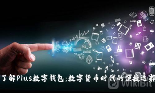 了解Plus數字錢(qián)包:數字貨幣時(shí)代的便捷選擇