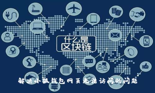 解決小狐錢(qián)包網(wǎng)頁(yè)無(wú)法訪(fǎng)問(wèn)的問(wèn)題