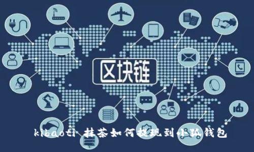 kibaoti 抹茶如何提現到小狐錢(qián)包