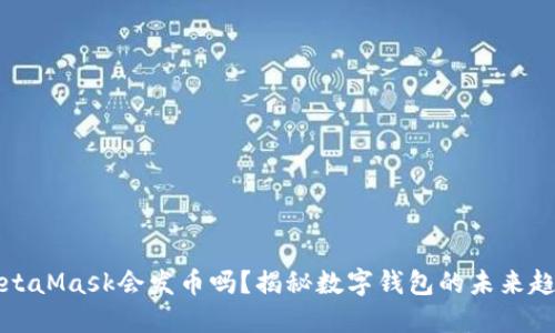 MetaMask會(huì )發(fā)幣嗎？揭秘數字錢(qián)包的未來(lái)趨勢