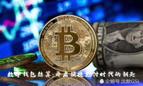數字錢(qián)包結算:開(kāi)啟便捷支付時(shí)代的鑰匙