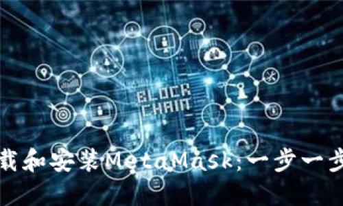 如何下載和安裝MetaMask:一步一步的指南