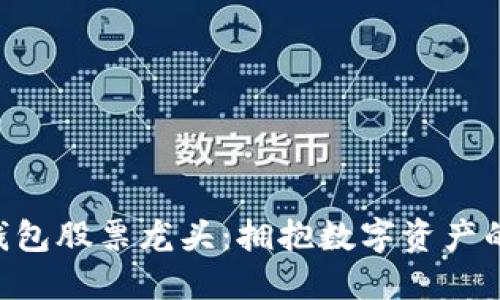 區塊鏈錢(qián)包股票龍頭:擁抱數字資產(chǎn)的新時(shí)代!