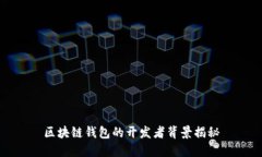 區塊鏈錢(qián)包的開(kāi)發(fā)者背景揭秘
