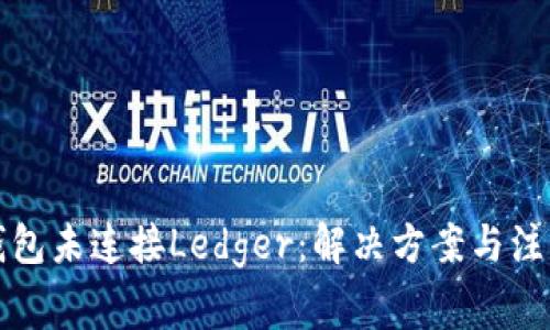 小狐錢(qián)包未連接Ledger:解決方案與注意事項