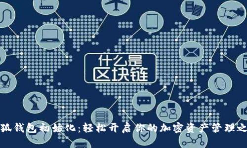 小狐錢(qián)包初始化:輕松開(kāi)啟你的加密資產(chǎn)管理之旅